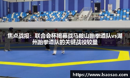 焦点战报：联合会杯揭幕战马鞍山跆拳道队vs湖州跆拳道队的关键战役较量