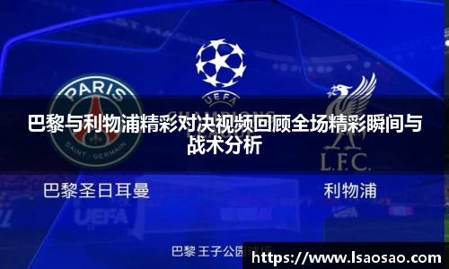 巴黎与利物浦精彩对决视频回顾全场精彩瞬间与战术分析