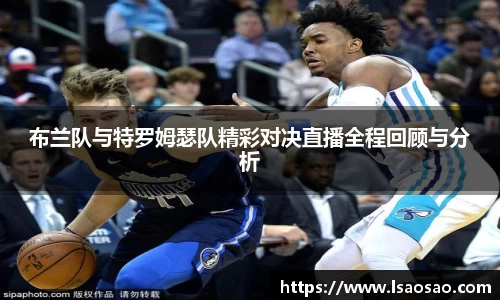 布兰队与特罗姆瑟队精彩对决直播全程回顾与分析